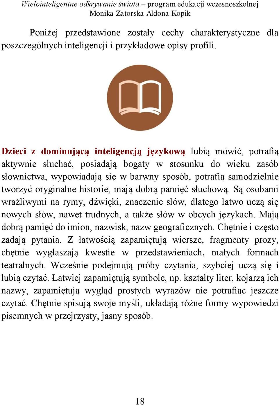 oryginalne historie, mają dobrą pamięć słuchową. Są osobami wrażliwymi na rymy, dźwięki, znaczenie słów, dlatego łatwo uczą się nowych słów, nawet trudnych, a także słów w obcych językach.