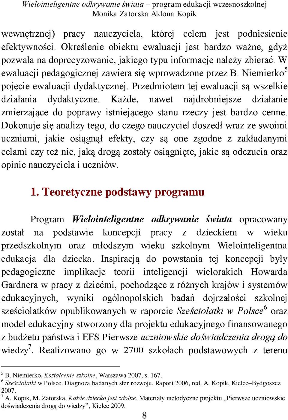 Każde, nawet najdrobniejsze działanie zmierzające do poprawy istniejącego stanu rzeczy jest bardzo cenne.