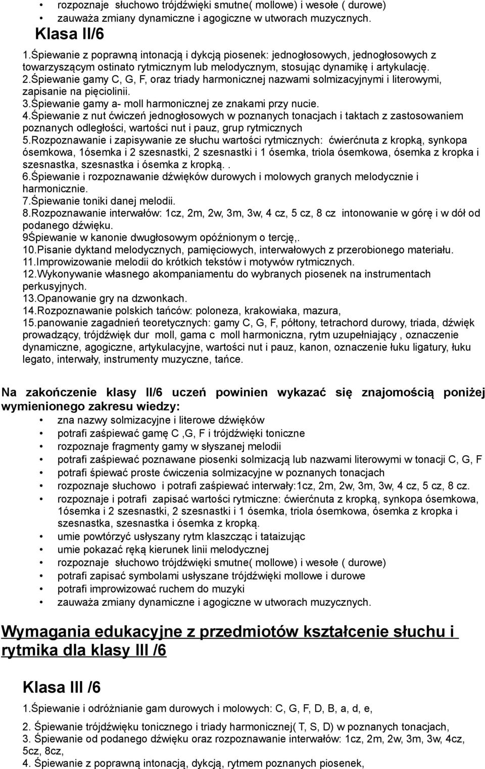 Śpiewanie gamy C, G, F, oraz triady harmonicznej nazwami solmizacyjnymi i literowymi, zapisanie na pięciolinii. 3.Śpiewanie gamy a- moll harmonicznej ze znakami przy nucie. 4.