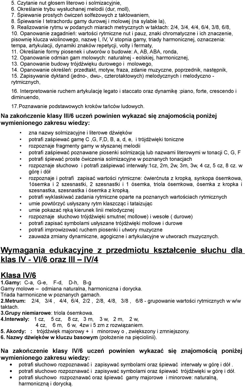 Opanowanie zagadnień: wartości rytmiczne nut i pauz, znaki chromatyczne i ich znaczenie, pisownię klucza wiolinowego, nazwę I, IV, V stopnia gamy, triady harmonicznej, oznaczenia: tempa, artykulacji,