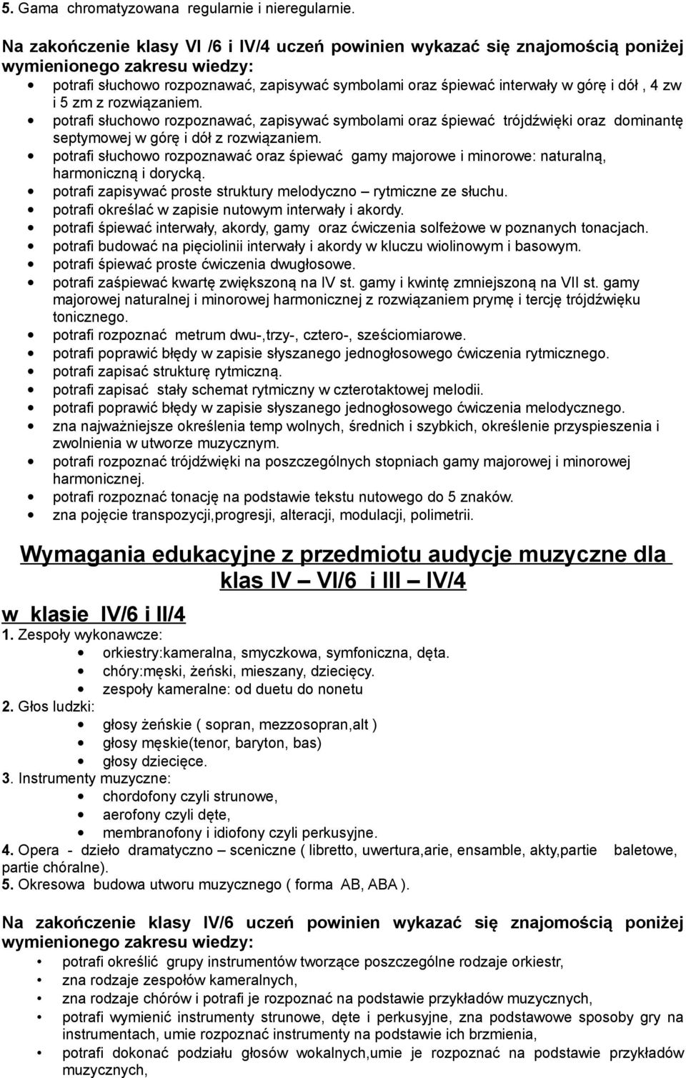 potrafi słuchowo rozpoznawać, zapisywać symbolami oraz śpiewać trójdźwięki oraz dominantę septymowej w górę i dół z rozwiązaniem. potrafi zapisywać proste struktury melodyczno rytmiczne ze słuchu.