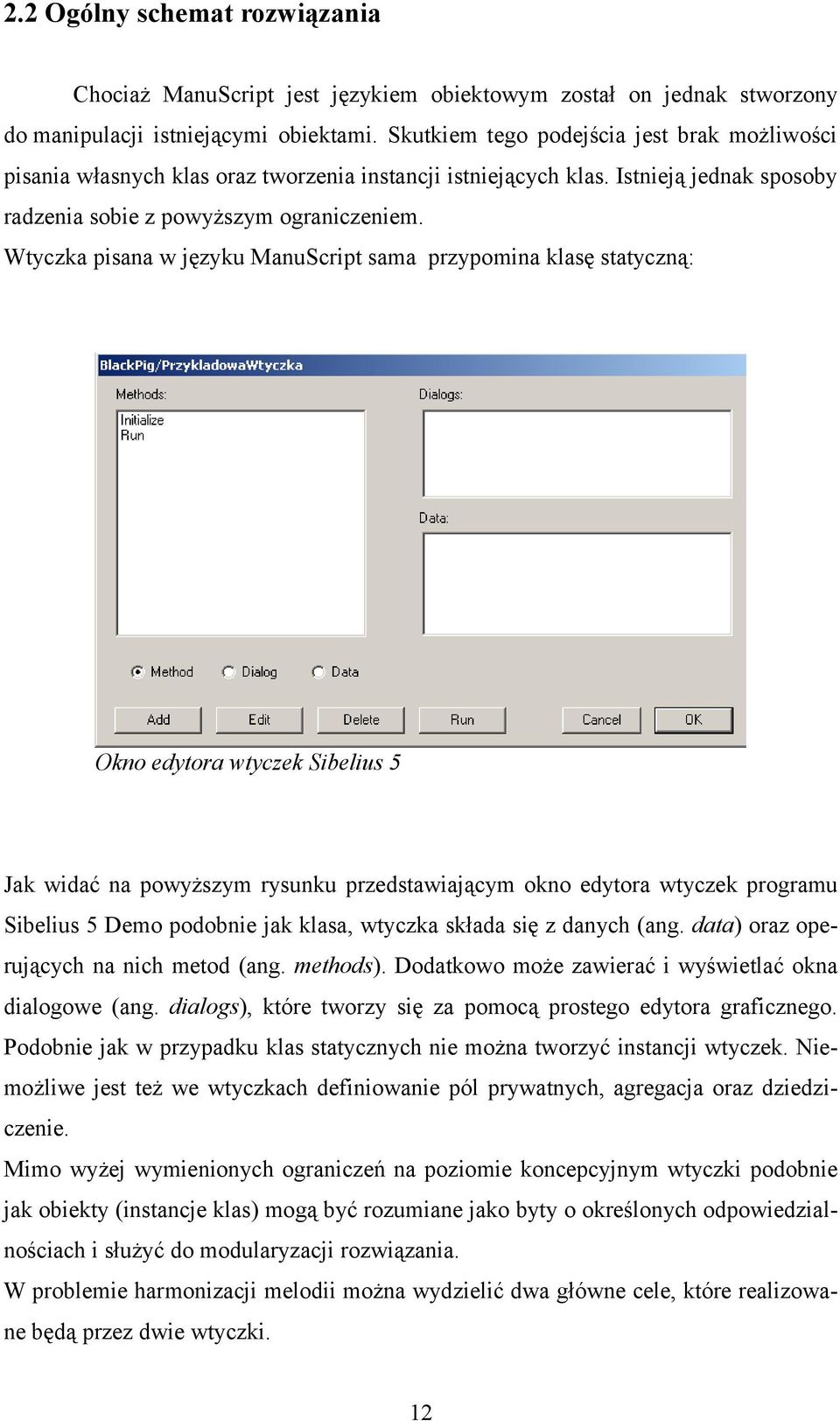 Wtyczka pisana w języku ManuScript sama przypomina klasę statyczną: Okno edytora wtyczek Sibelius 5 Jak widać na powyższym rysunku przedstawiającym okno edytora wtyczek programu Sibelius 5 Demo