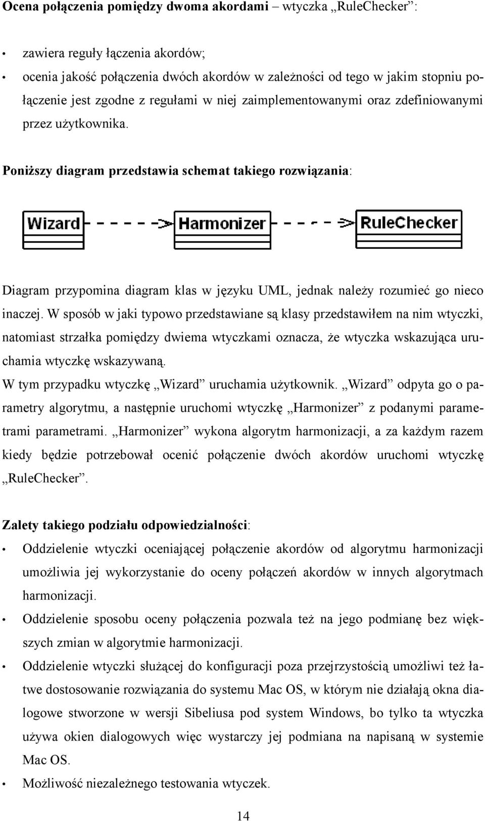 Poniższy diagram przedstawia schemat takiego rozwiązania: Diagram przypomina diagram klas w języku UML, jednak należy rozumieć go nieco inaczej.
