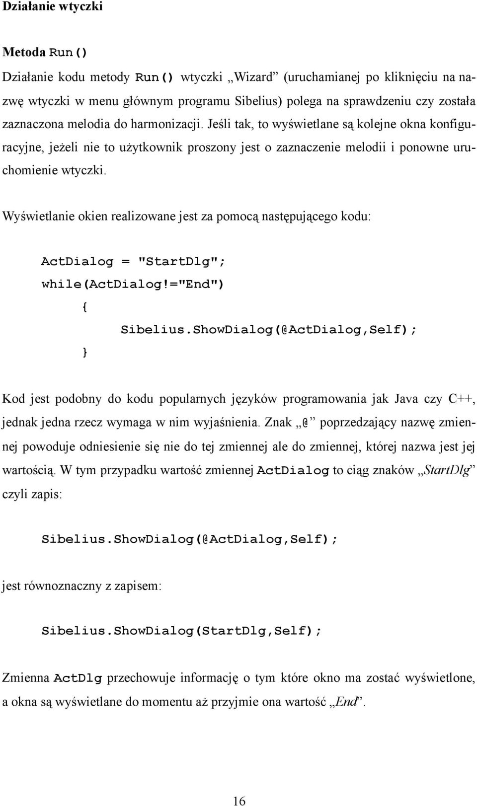 Wyświetlanie okien realizowane jest za pomocą następującego kodu: ActDialog = "StartDlg"; while(actdialog!="end") { Sibelius.