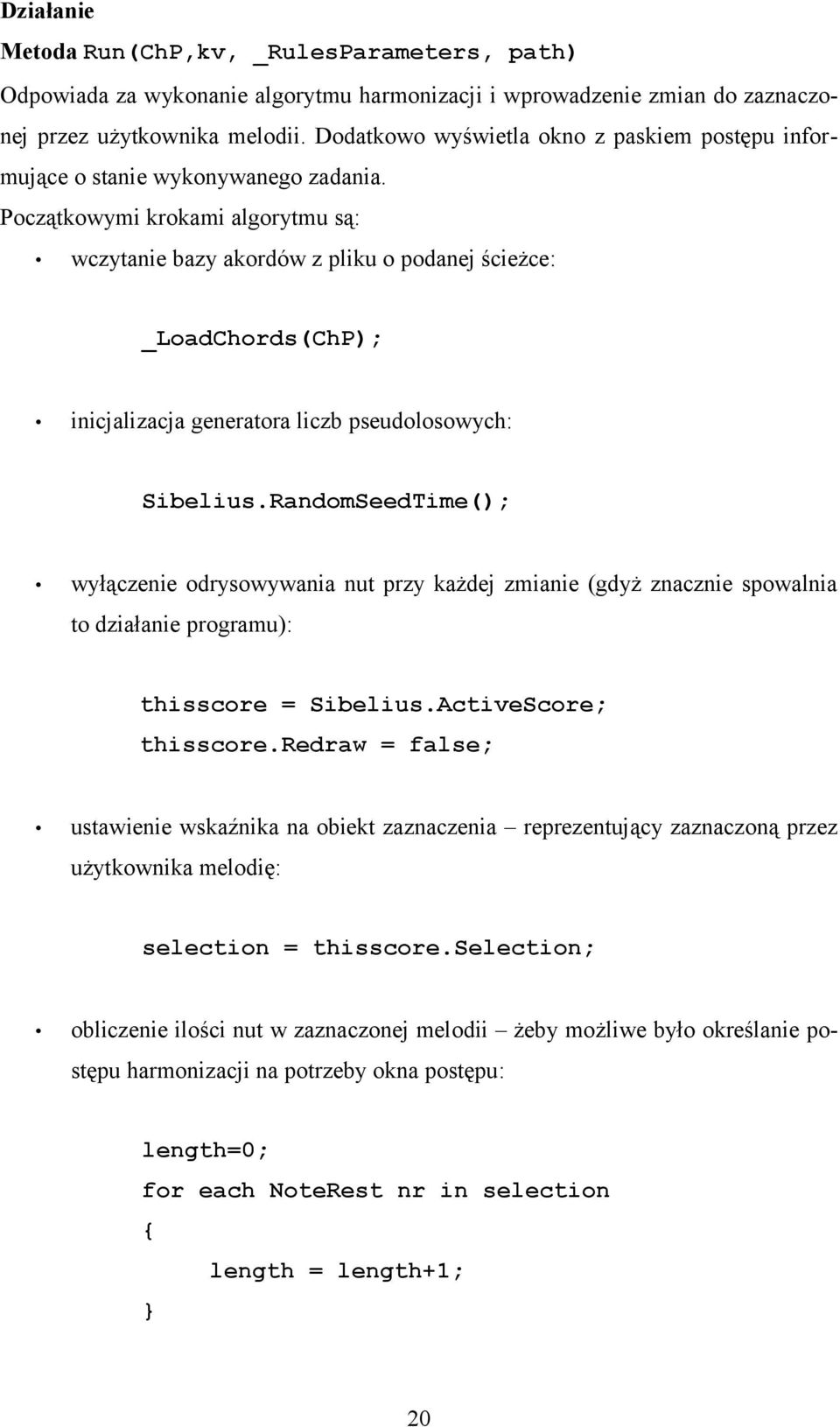 Początkowymi krokami algorytmu są: wczytanie bazy akordów z pliku o podanej ścieżce: _LoadChords(ChP); inicjalizacja generatora liczb pseudolosowych: Sibelius.