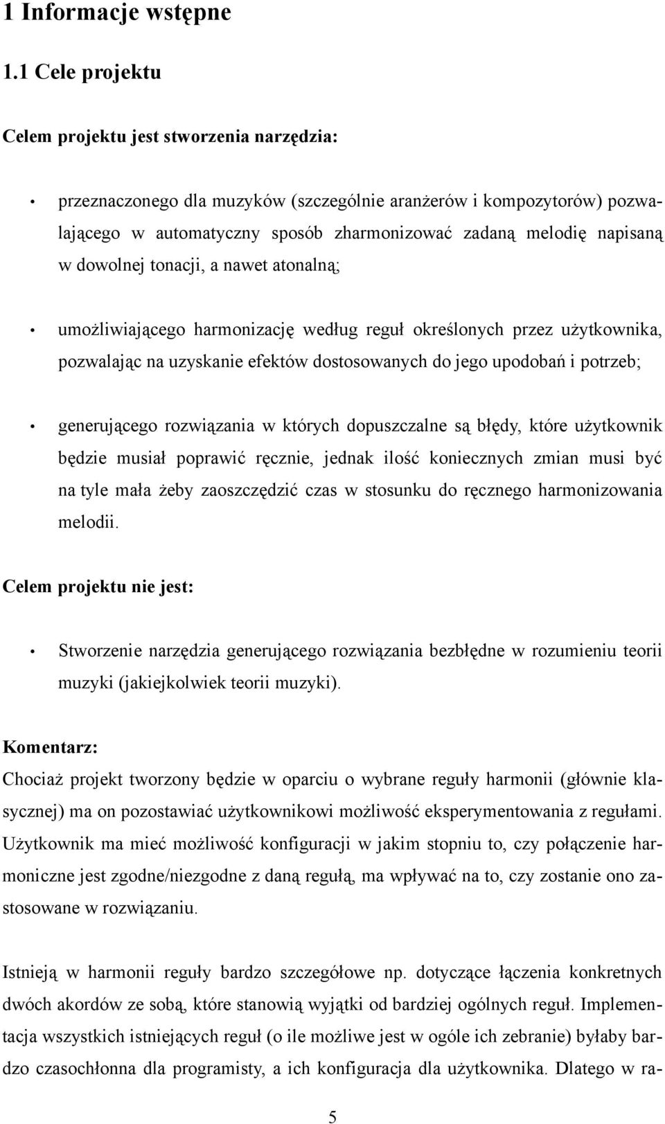 dowolnej tonacji, a nawet atonalną; umożliwiającego harmonizację według reguł określonych przez użytkownika, pozwalając na uzyskanie efektów dostosowanych do jego upodobań i potrzeb; generującego