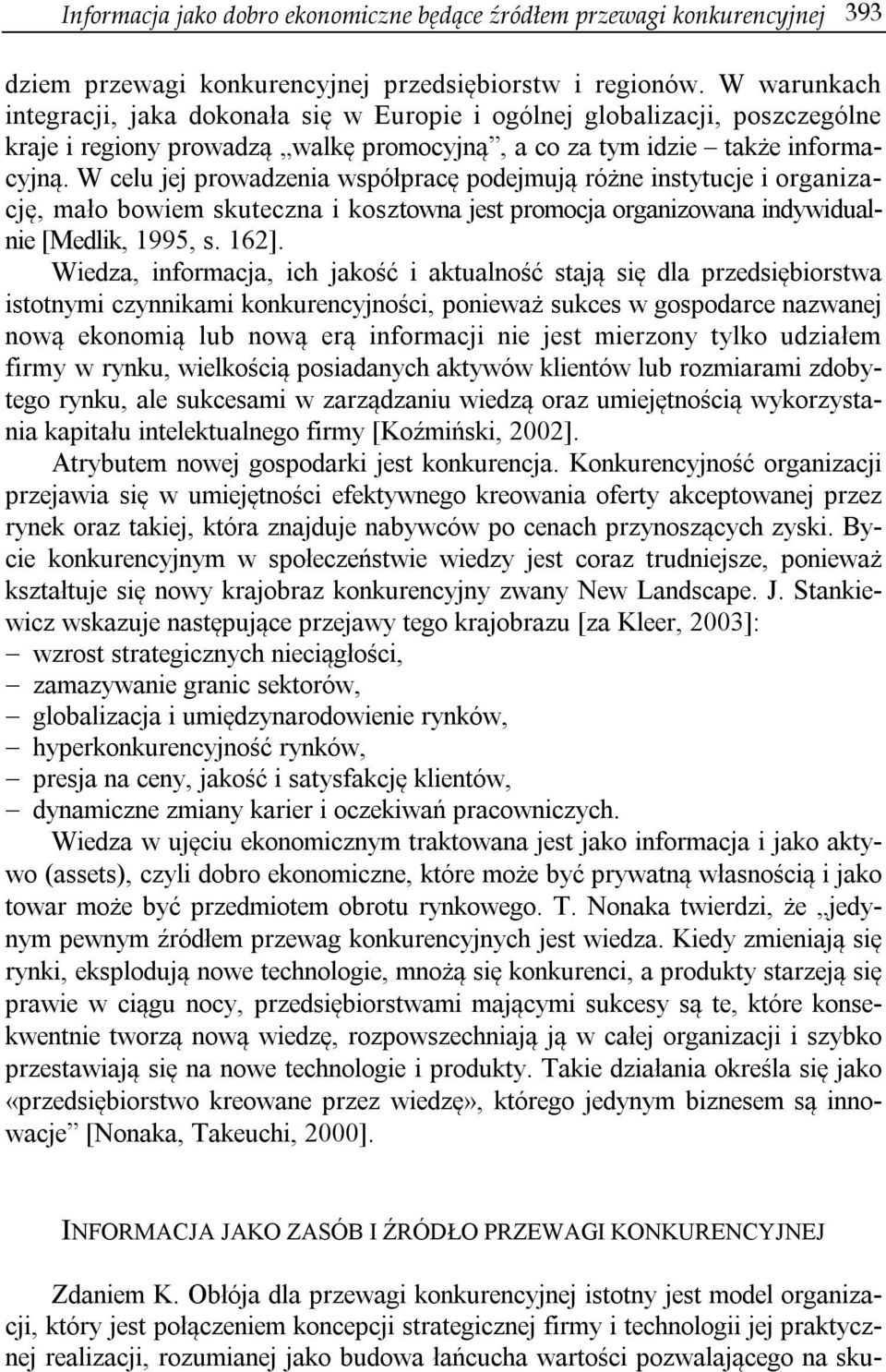 W celu jej prowadzenia współpracę podejmują różne instytucje i organizację, mało bowiem skuteczna i kosztowna jest promocja organizowana indywidualnie [Medlik, 1995, s. 162].