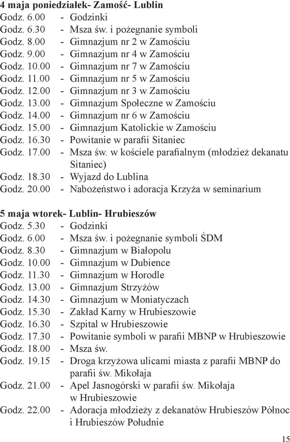 00 - Gimnazjum nr 6 w Zamościu Godz. 15.00 - Gimnazjum Katolickie w Zamościu Godz. 16.30 - Powitanie w parafii Sitaniec Godz. 17.00 - Msza św. w kościele parafialnym (młodzież dekanatu Sitaniec) Godz.