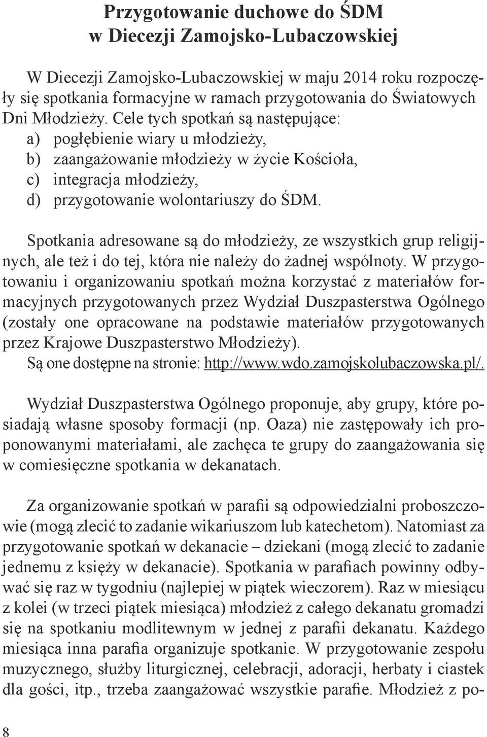 Spotkania adresowane są do młodzieży, ze wszystkich grup religijnych, ale też i do tej, która nie należy do żadnej wspólnoty.