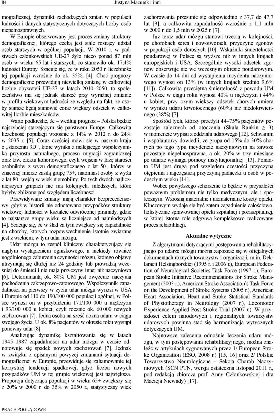 w państwach członkowskich UE-27 żyło nieco ponad 87 mln osób w wieku 65 lat i starszych, co stanowiło ok. 17,4% ludności Europy. Szacuje się, że w roku 2050 r. liczebność tej populacji wzrośnie do ok.