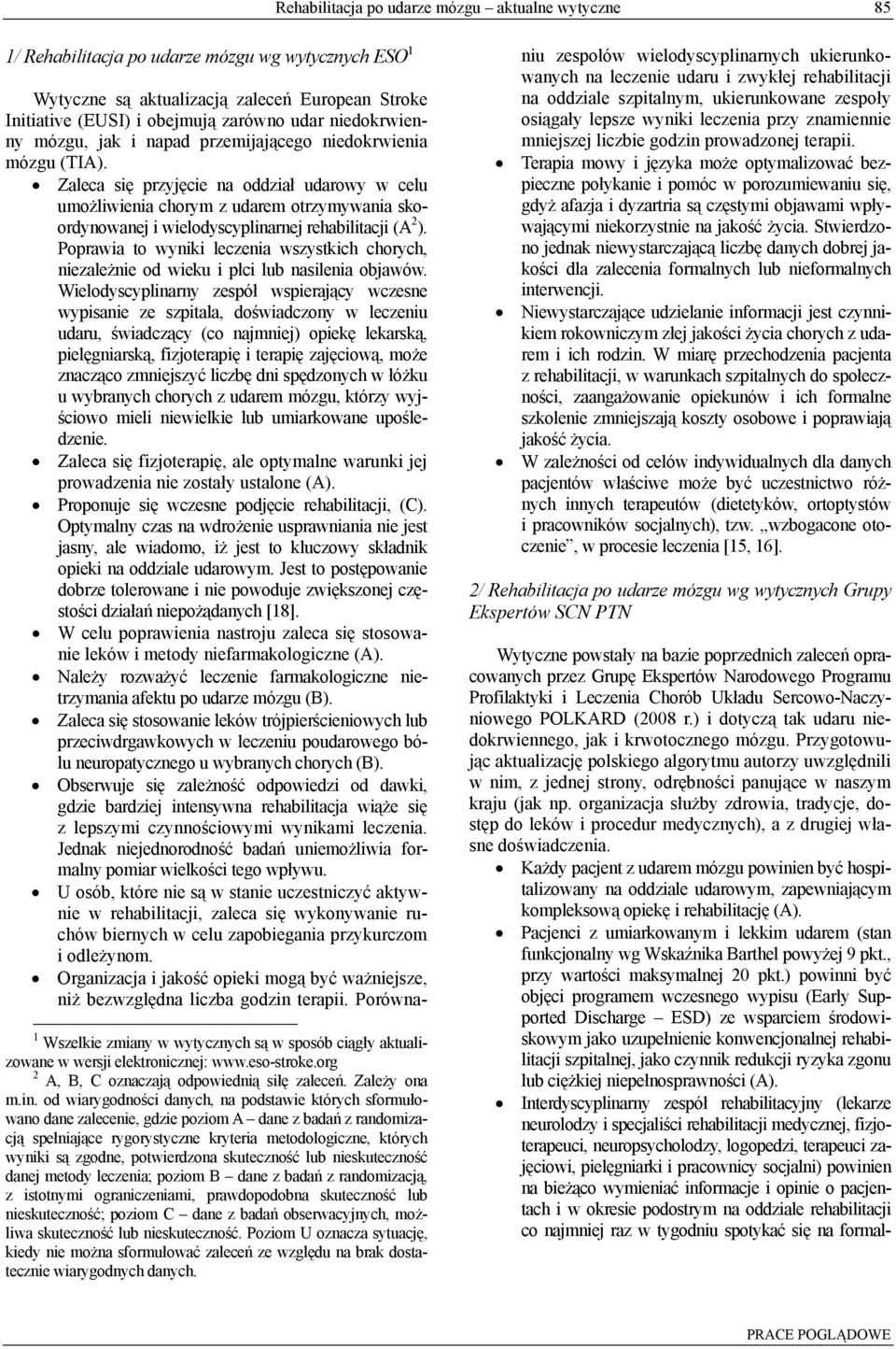 Zaleca się przyjęcie na oddział udarowy w celu umożliwienia chorym z udarem otrzymywania skoordynowanej i wielodyscyplinarnej rehabilitacji (A 2 ).