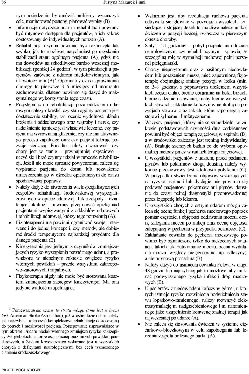 Rehabilitacja czynna powinna być rozpoczęta tak szybko, jak to możliwe, natychmiast po uzyskaniu stabilizacji stanu ogólnego pacjenta (A), gdyż nie ma dowodów na szkodliwość bardzo wczesnej
