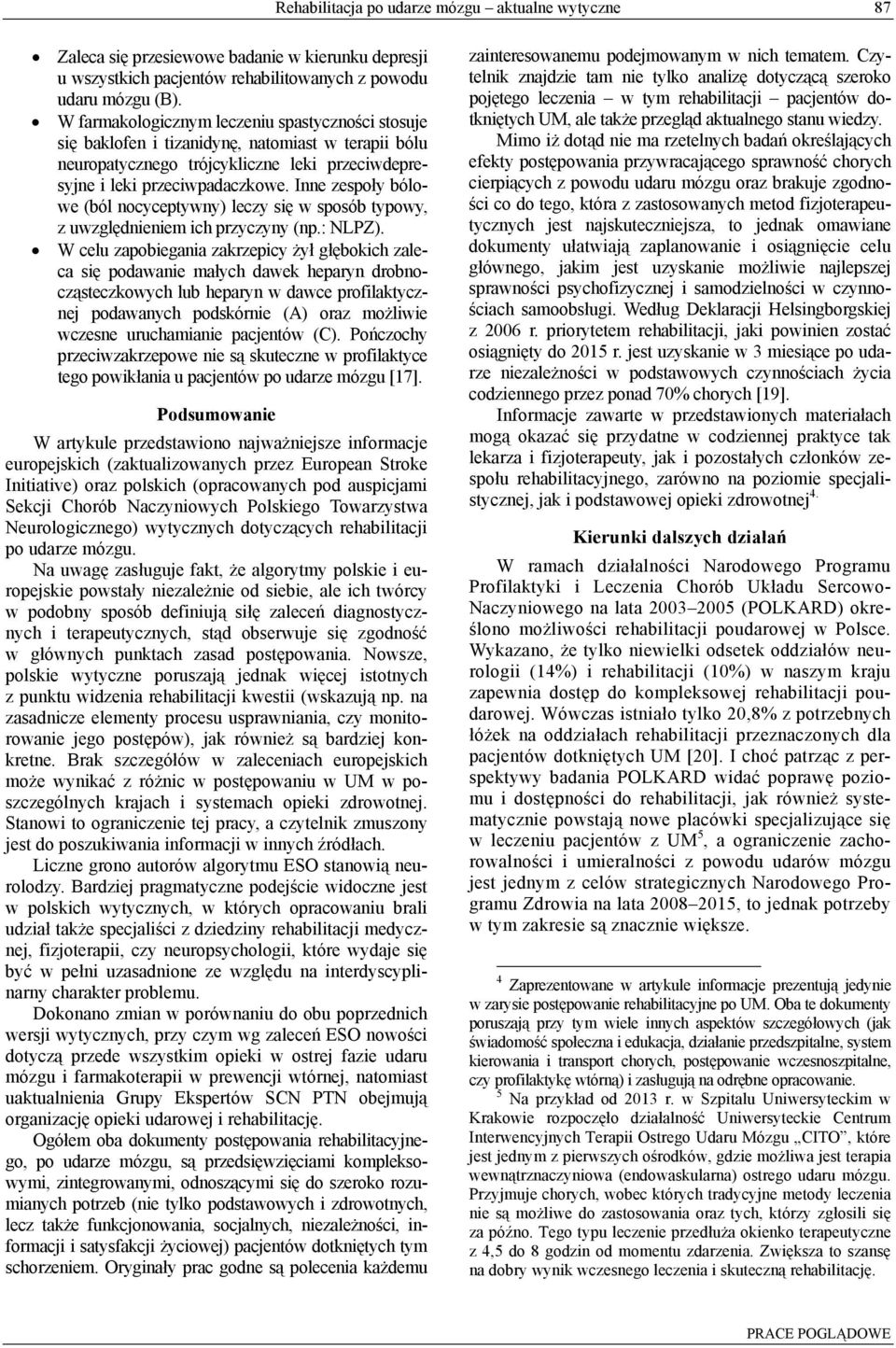 Inne zespoły bólowe (ból nocyceptywny) leczy się w sposób typowy, z uwzględnieniem ich przyczyny (np.: NLPZ).