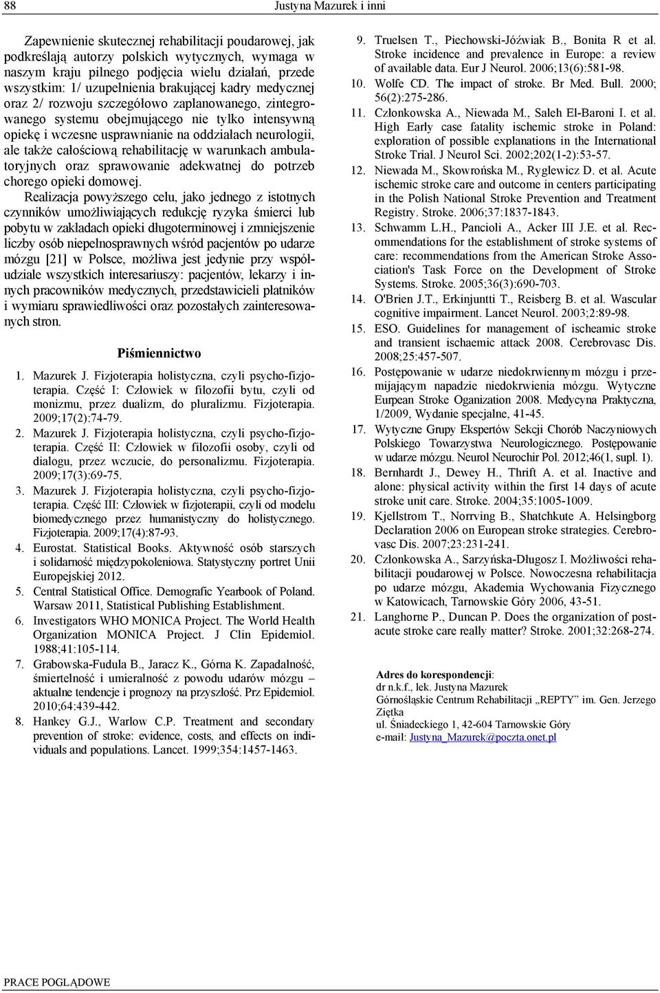 także całościową rehabilitację w warunkach ambulatoryjnych oraz sprawowanie adekwatnej do potrzeb chorego opieki domowej.