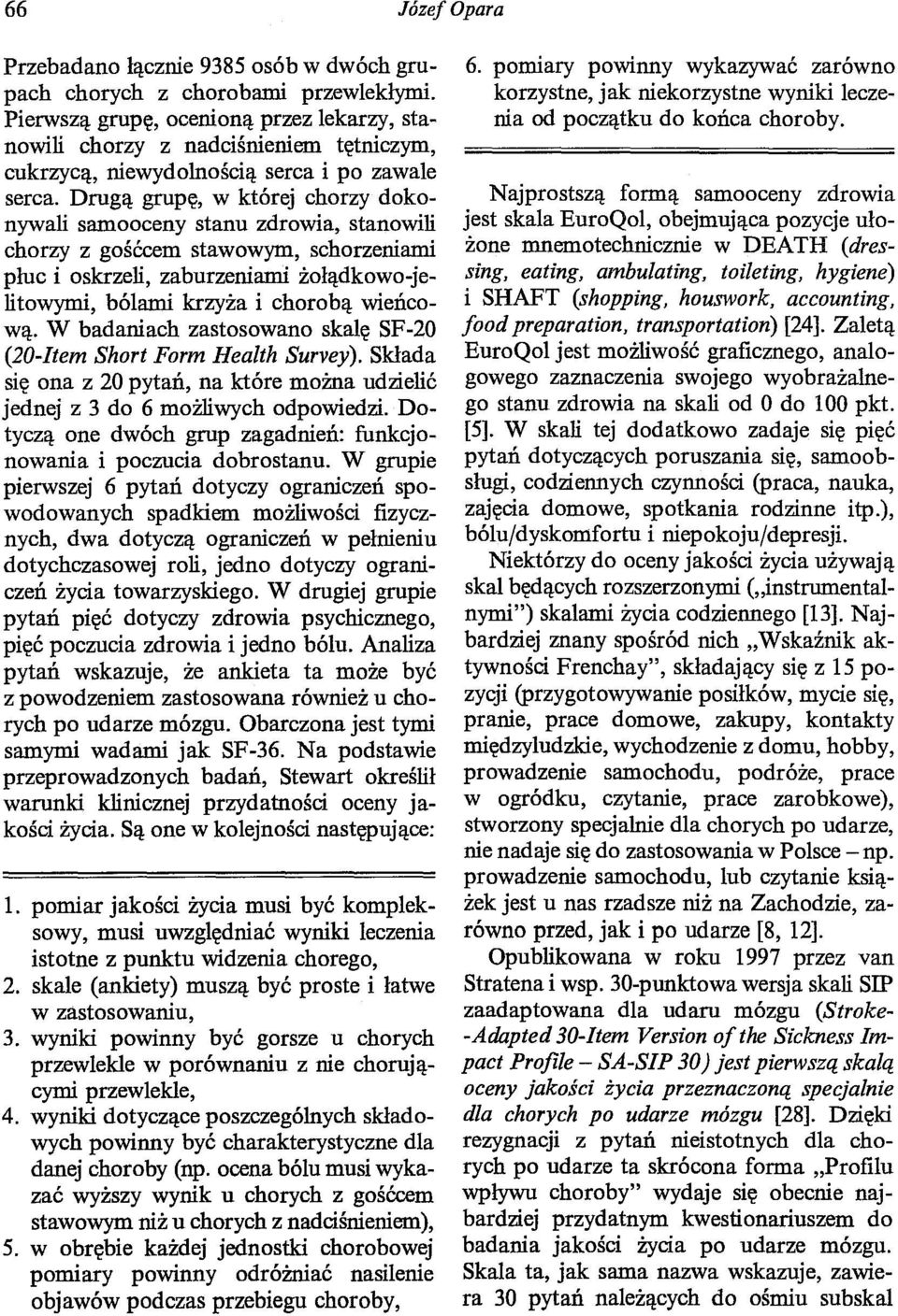 Drugą grupę, w której chorzy dokonywali samooceny stanu zdrowia, stanowili chorzy z gośćcem stawowym, schorzeniami płuc i oskrzeli, zaburzeniami żołądkowo-jelitowymi, bólami krzyża i chorobą wieńcową.