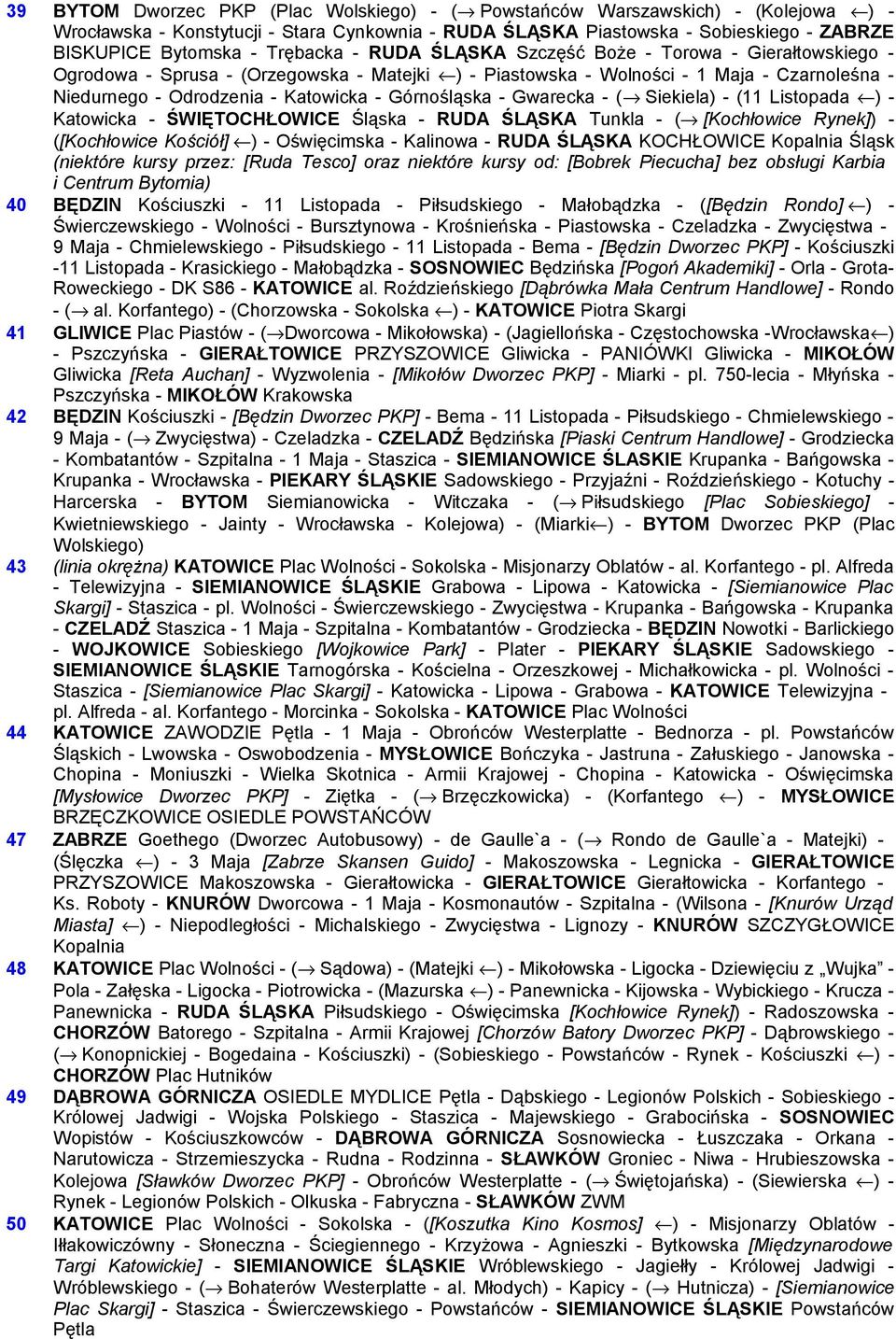 Górnośląska - Gwarecka - ( Siekiela) - (11 Listopada ) - Katowicka - ŚWIĘTOCHŁOWICE Śląska - RUDA ŚLĄSKA Tunkla - ( [Kochłowice Rynek]) - ([Kochłowice Kościół] ) - Oświęcimska - Kalinowa - RUDA