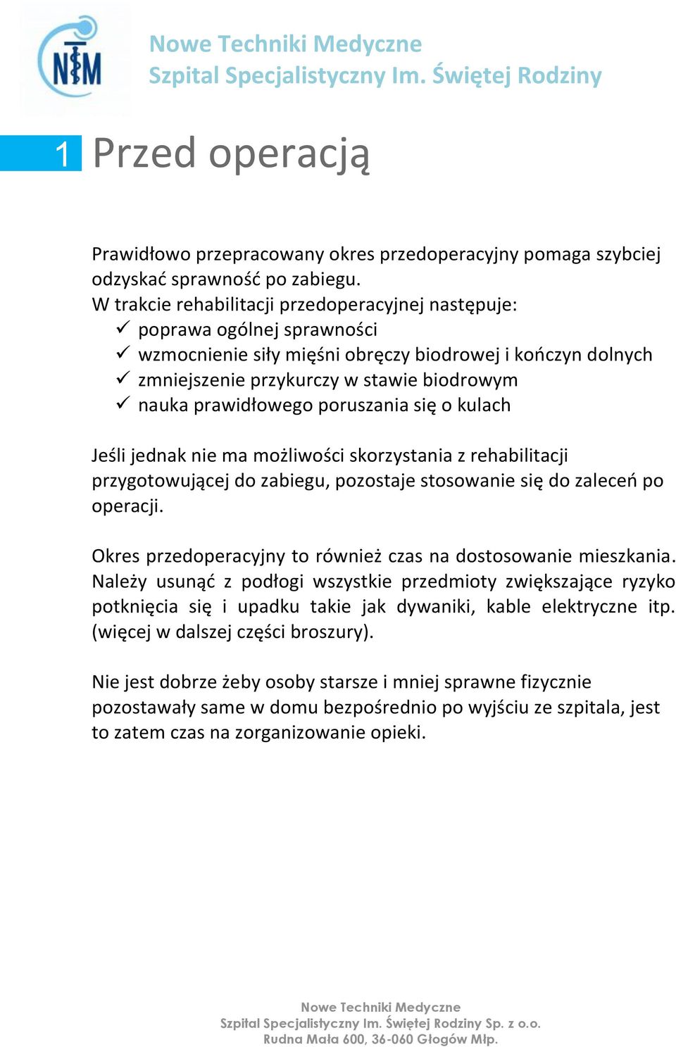 prawidłowego poruszania się o kulach Jeśli jednak nie ma możliwości skorzystania z rehabilitacji przygotowującej do zabiegu, pozostaje stosowanie się do zaleceń po operacji.