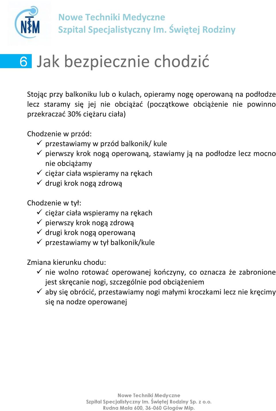 zdrową Chodzenie w tył: ciężar ciała wspieramy na rękach pierwszy krok nogą zdrową drugi krok nogą operowaną przestawiamy w tył balkonik/kule Zmiana kierunku chodu: nie wolno rotować