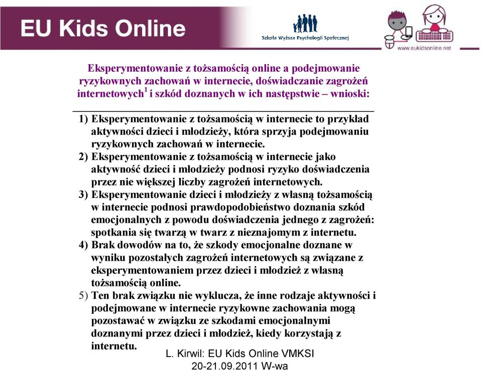 2) Eksperymentowanie z tożsamością w internecie jako aktywność dzieci i młodzieży podnosi ryzyko doświadczenia przez nie większej liczby zagrożeń internetowych.
