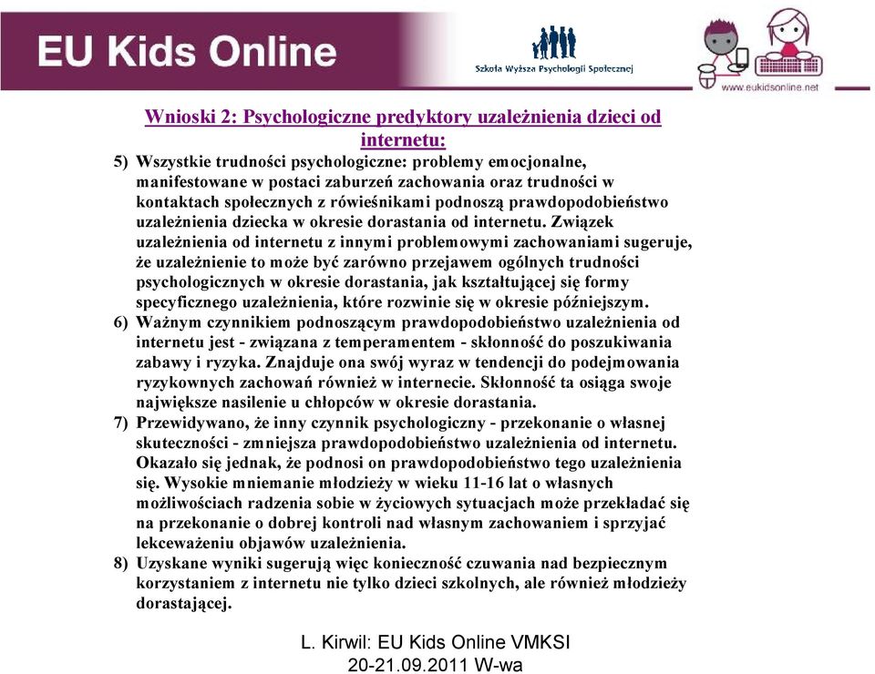 Związek uzależnienia od internetu z innymi problemowymi zachowaniami sugeruje, że uzależnienie to może być zarówno przejawem ogólnych trudności psychologicznych w okresie dorastania, jak