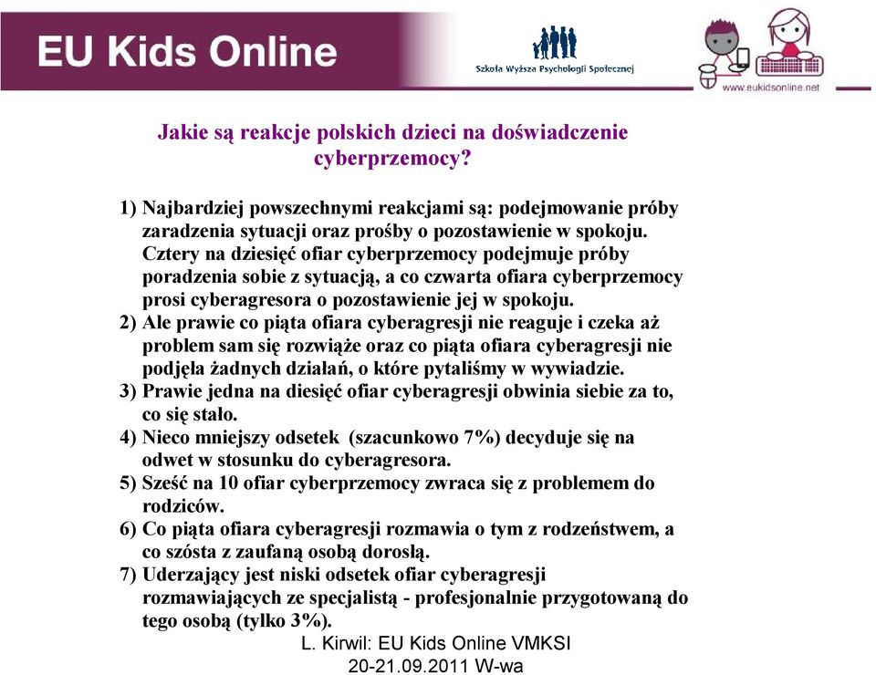 2) Ale prawie co piąta ofiara cyberagresji nie reaguje i czeka aż problem sam się rozwiąże oraz co piąta ofiara cyberagresji nie podjęła żadnych działań, o które pytaliśmy w wywiadzie.