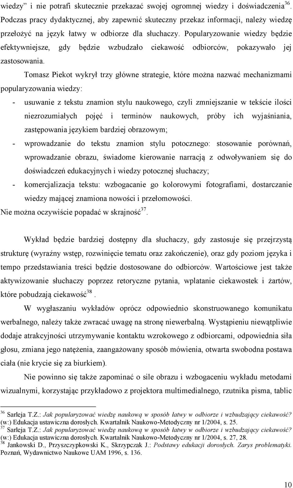 Popularyzowanie wiedzy będzie efektywniejsze, gdy będzie wzbudzało ciekawość odbiorców, pokazywało jej zastosowania.