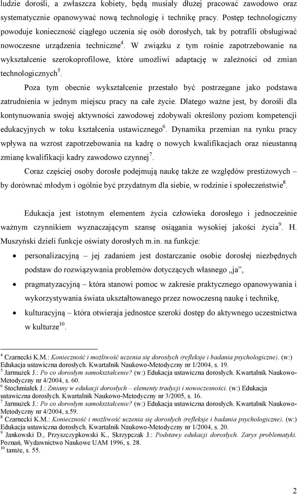 W związku z tym rośnie zapotrzebowanie na wykształcenie szerokoprofilowe, które umożliwi adaptację w zależności od zmian technologicznych 5.