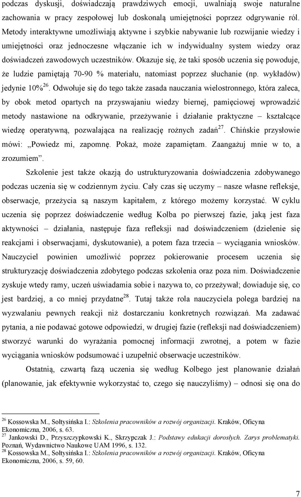 Okazuje się, że taki sposób uczenia się powoduje, że ludzie pamiętają 70-90 % materiału, natomiast poprzez słuchanie (np. wykładów) jedynie 10% 26.