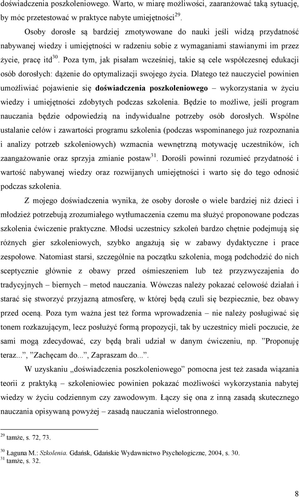 Poza tym, jak pisałam wcześniej, takie są cele współczesnej edukacji osób dorosłych: dążenie do optymalizacji swojego życia.