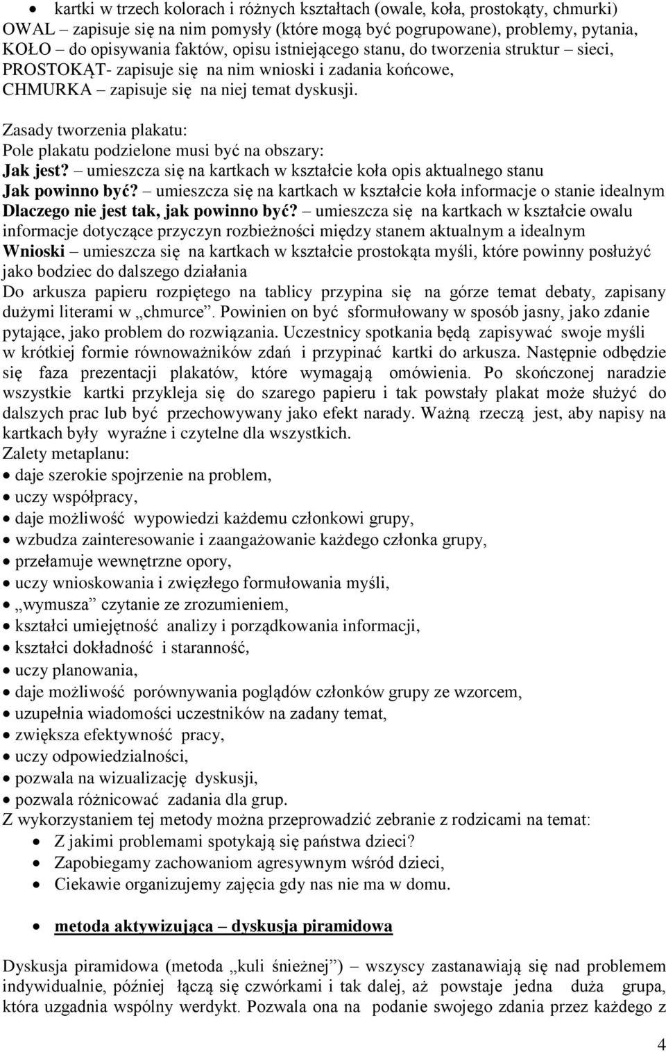 Zasady tworzenia plakatu: Pole plakatu podzielone musi być na obszary: Jak jest? umieszcza się na kartkach w kształcie koła opis aktualnego stanu Jak powinno być?