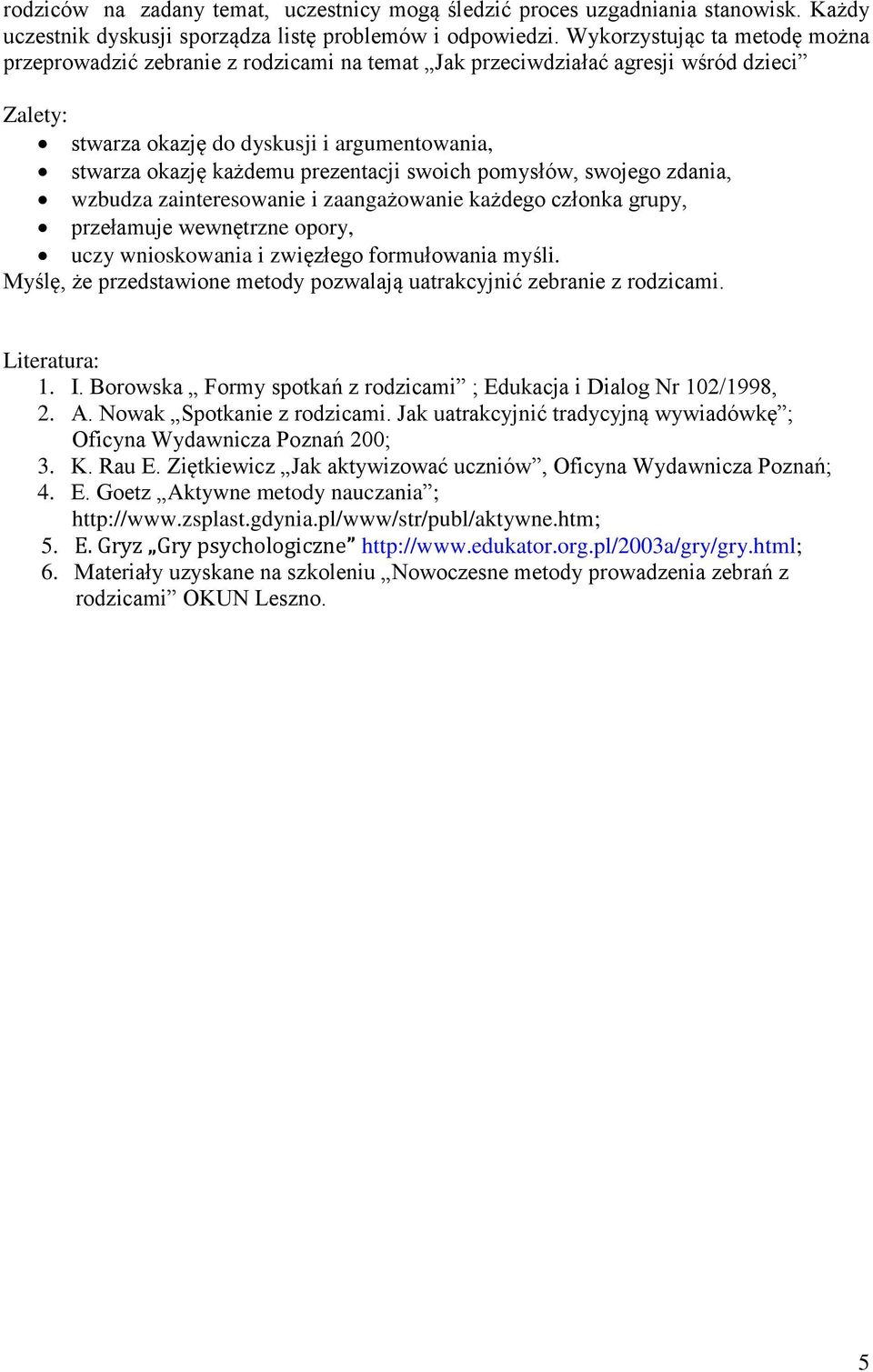 prezentacji swoich pomysłów, swojego zdania, wzbudza zainteresowanie i zaangażowanie każdego członka grupy, przełamuje wewnętrzne opory, uczy wnioskowania i zwięzłego formułowania myśli.