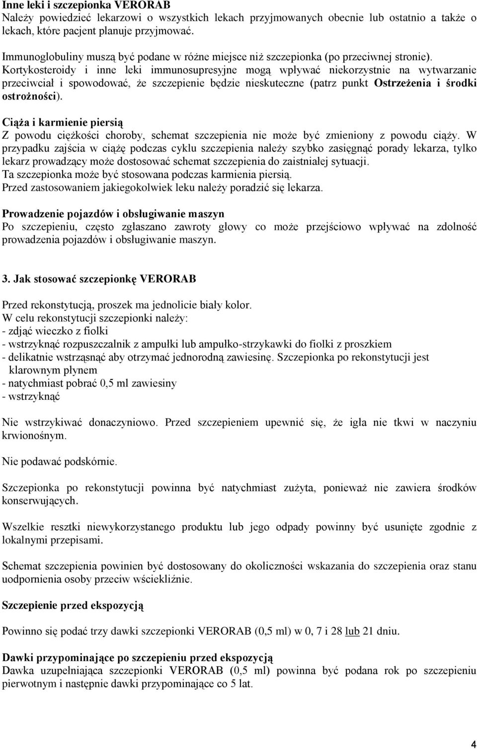 Kortykosteroidy i inne leki immunosupresyjne mogą wpływać niekorzystnie na wytwarzanie przeciwciał i spowodować, że szczepienie będzie nieskuteczne (patrz punkt Ostrzeżenia i środki ostrożności).