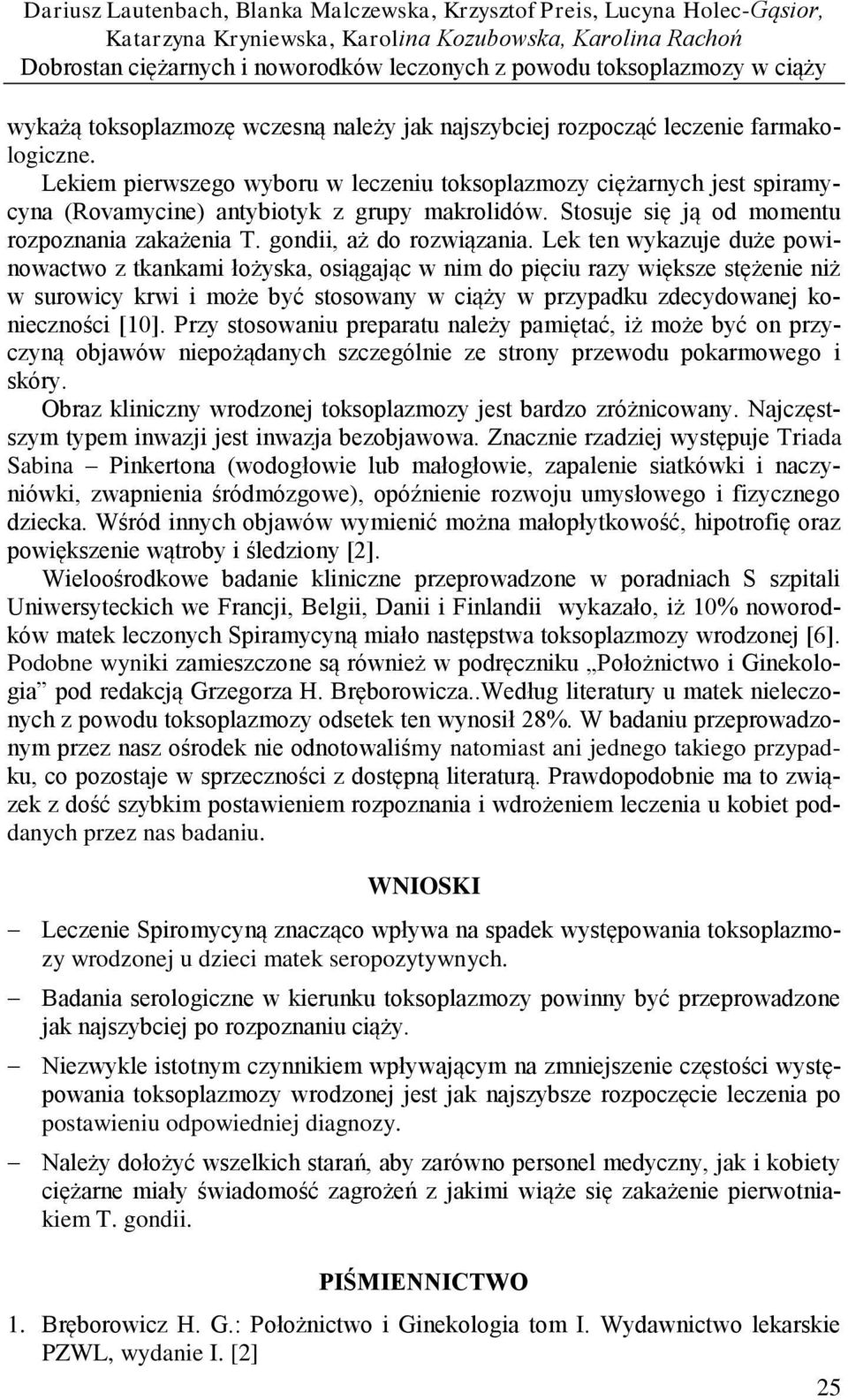 Lekiem pierwszego wyboru w leczeniu toksoplazmozy ciężarnych jest spiramycyna (Rovamycine) antybiotyk z grupy makrolidów. Stosuje się ją od momentu rozpoznania zakażenia T. gondii, aż do rozwiązania.