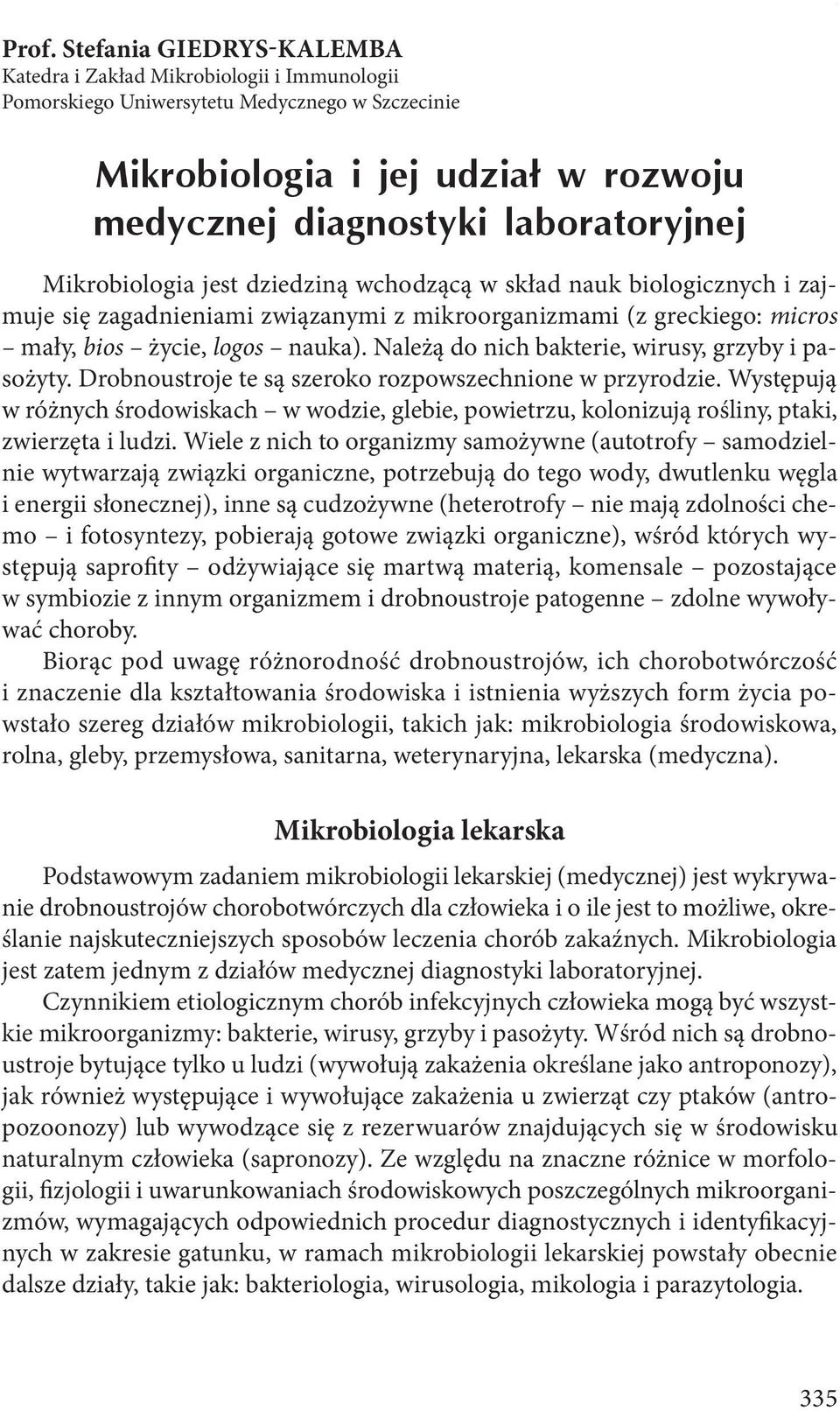 Należą do nich bakterie, wirusy, grzyby i pasożyty. Drobnoustroje te są szeroko rozpowszechnione w przyrodzie.