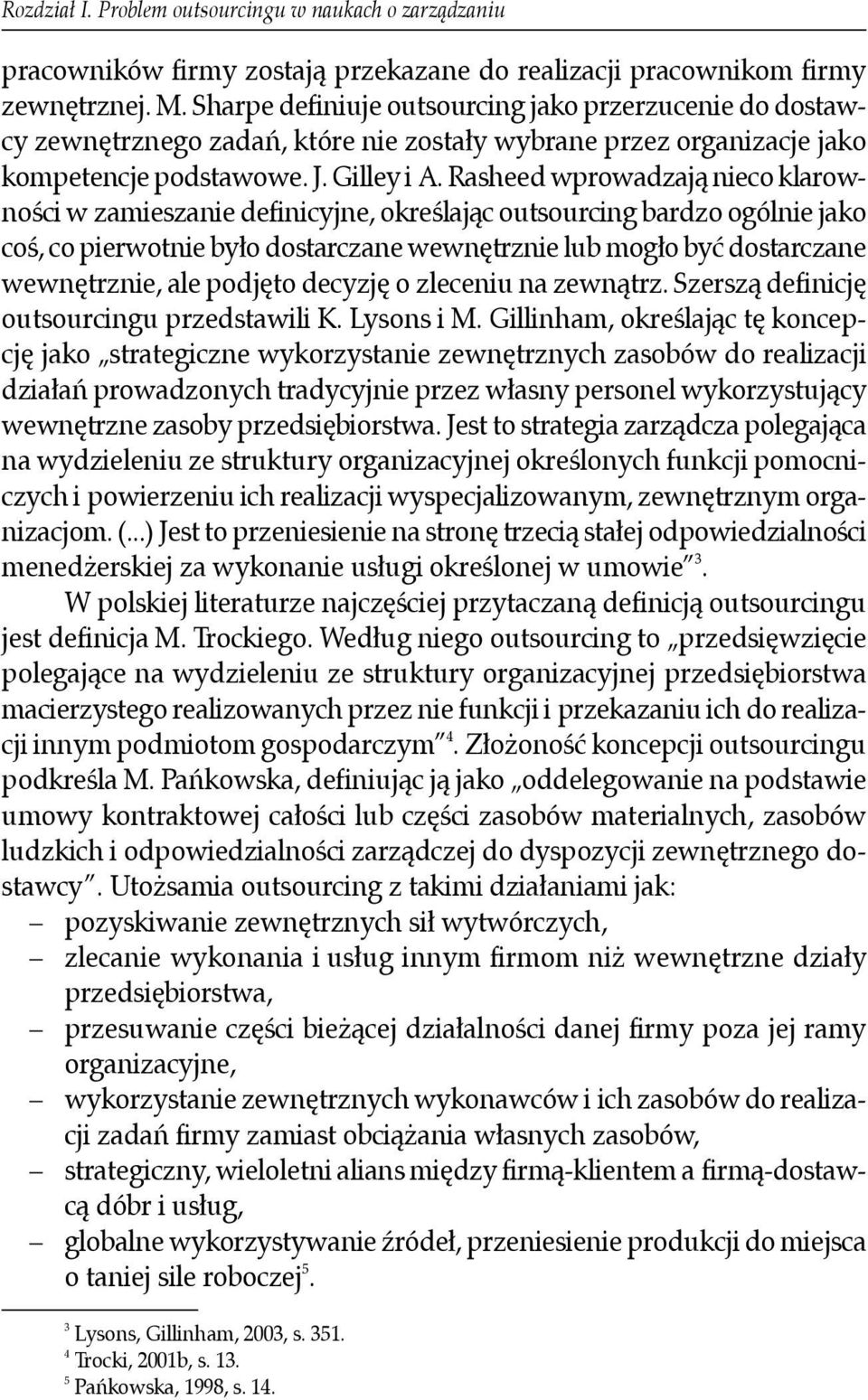 Rasheed wprowadzają nieco klarowności w zamieszanie definicyjne, określając outsourcing bardzo ogólnie jako coś, co pierwotnie było dostarczane wewnętrznie lub mogło być dostarczane wewnętrznie, ale