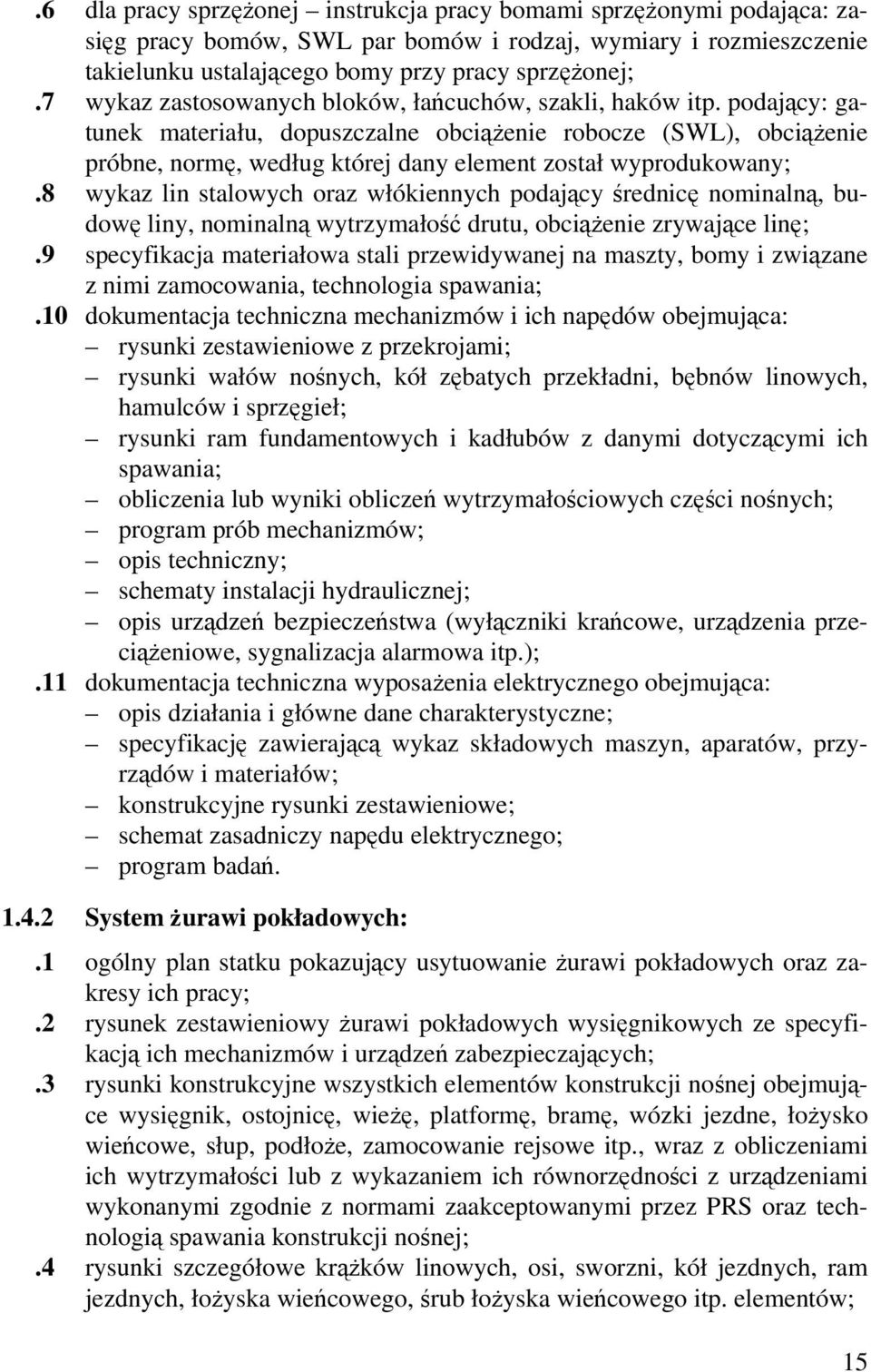podający: gatunek materiału, dopuszczalne obciążenie robocze (SWL), obciążenie próbne, normę, według której dany element został wyprodukowany;.