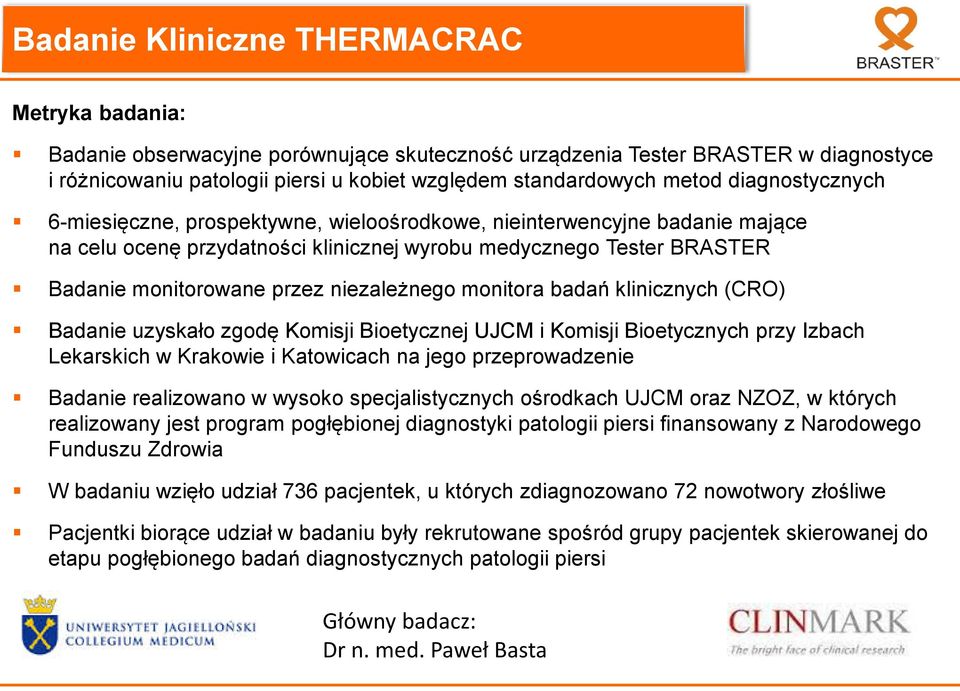 niezależnego monitora badań klinicznych (CRO) Badanie uzyskało zgodę Komisji Bioetycznej UJCM i Komisji Bioetycznych przy Izbach Lekarskich w Krakowie i Katowicach na jego przeprowadzenie Badanie