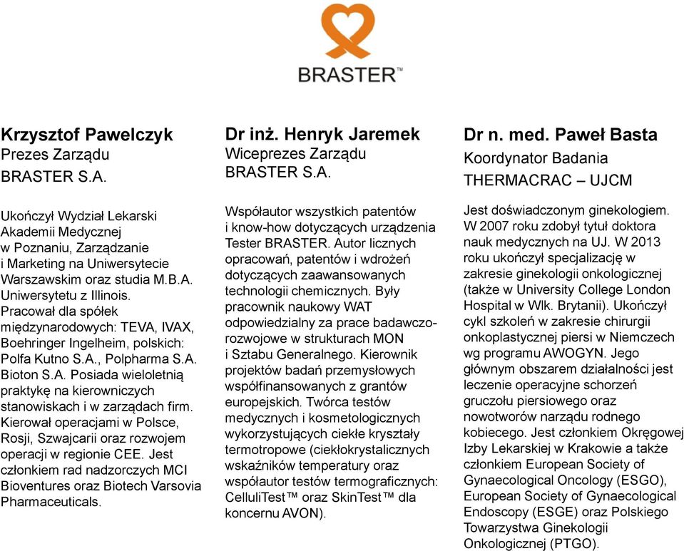 Kierował operacjami w Polsce, Rosji, Szwajcarii oraz rozwojem operacji w regionie CEE. Jest członkiem rad nadzorczych MCI Bioventures oraz Biotech Varsovia Pharmaceuticals. Dr inż.
