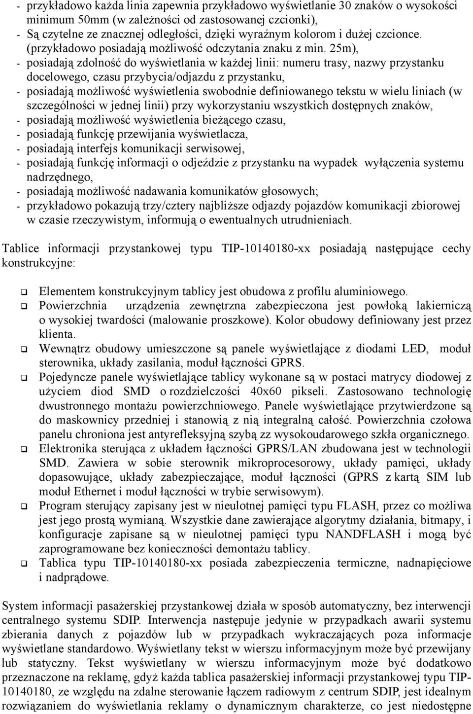 25m), - posiadają zdolność do wyświetlania w każdej linii: numeru trasy, nazwy przystanku docelowego, czasu przybycia/odjazdu z przystanku, - posiadają możliwość wyświetlenia swobodnie definiowanego