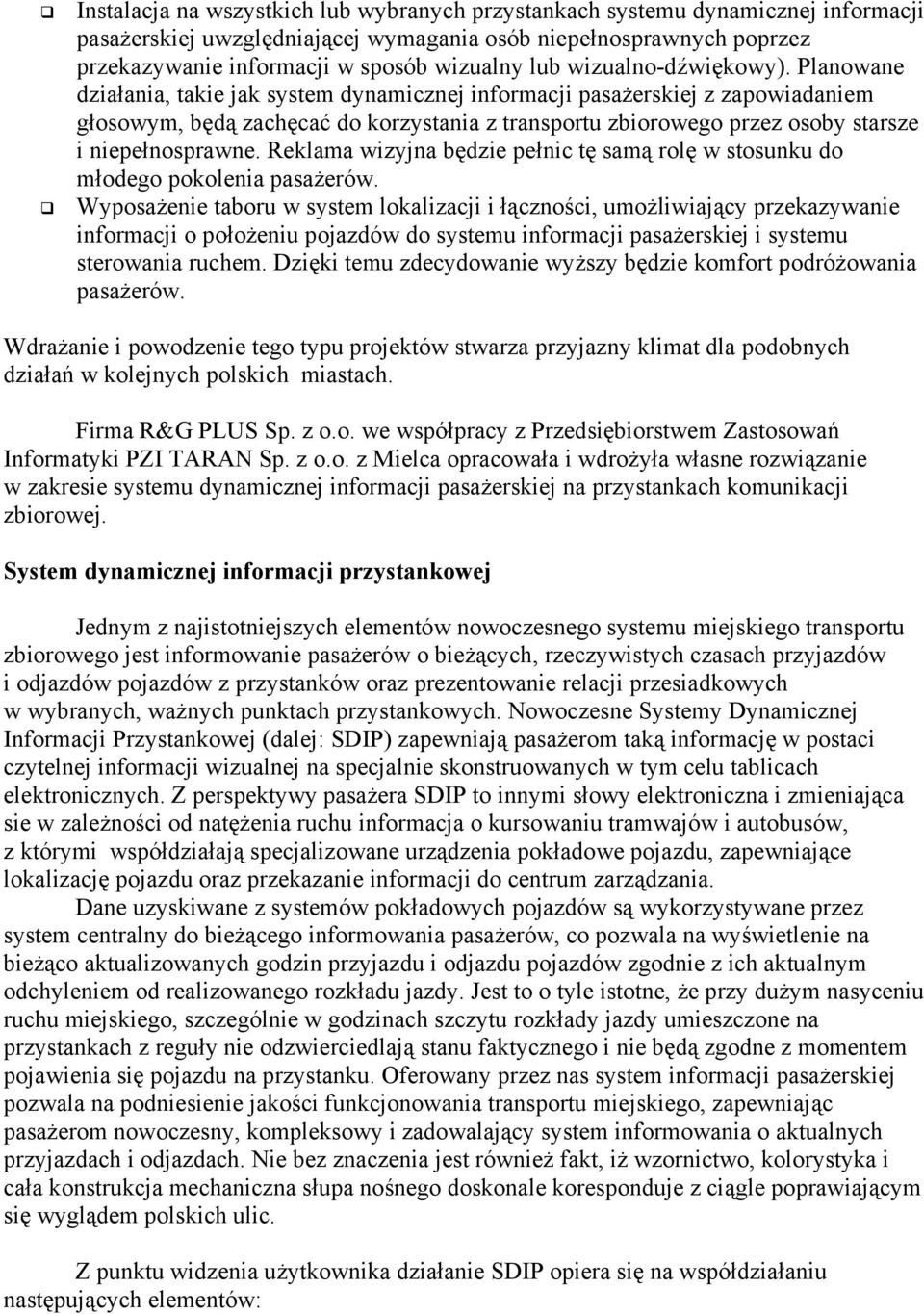 Planowane działania, takie jak system dynamicznej informacji pasażerskiej z zapowiadaniem głosowym, będą zachęcać do korzystania z transportu zbiorowego przez osoby starsze i niepełnosprawne.