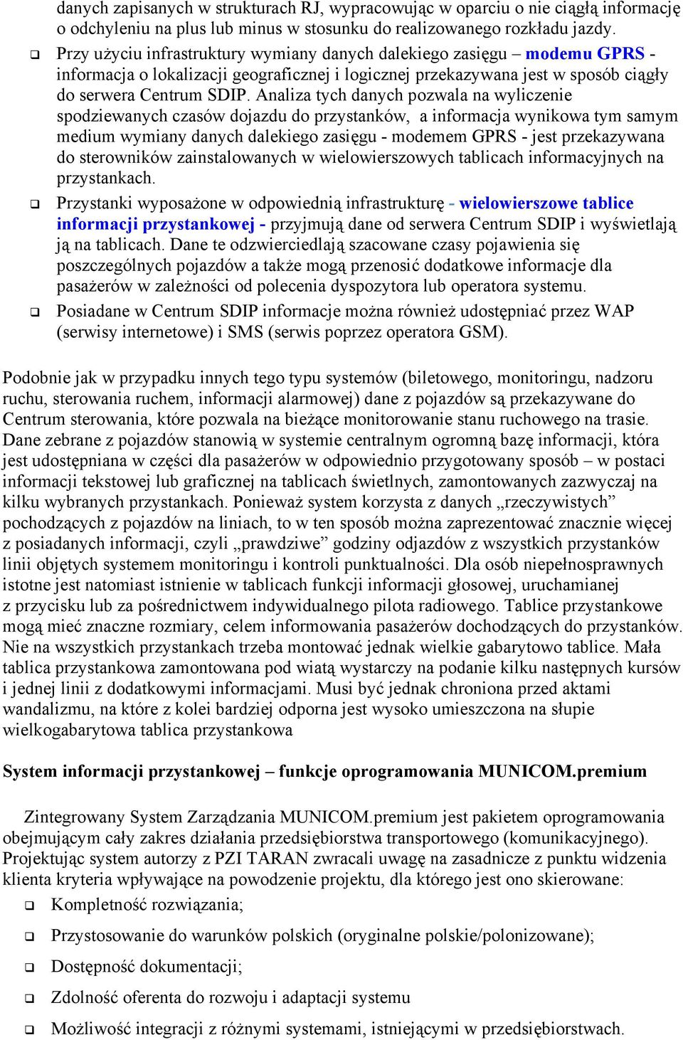 Analiza tych danych pozwala na wyliczenie spodziewanych czasów dojazdu do przystanków, a informacja wynikowa tym samym medium wymiany danych dalekiego zasięgu - modemem GPRS - jest przekazywana do