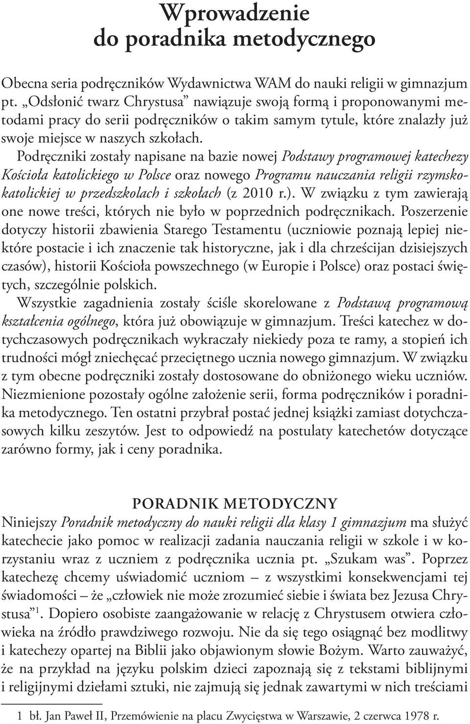 Podręczniki zostały napisane na bazie nowej Podstawy programowej katechezy Kościoła katolickiego w Polsce oraz nowego Programu nauczania religii rzymskokatolickiej w przedszkolach i szkołach (z 2010