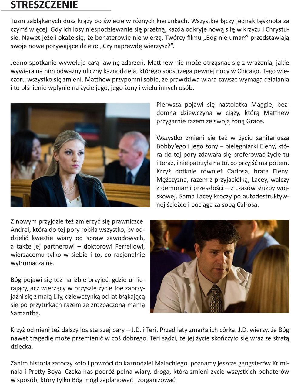 Twórcy filmu Bóg nie umarł przedstawiają swoje nowe porywające dzieło: Czy naprawdę wierzysz?. Jedno spotkanie wywołuje całą lawinę zdarzeń.