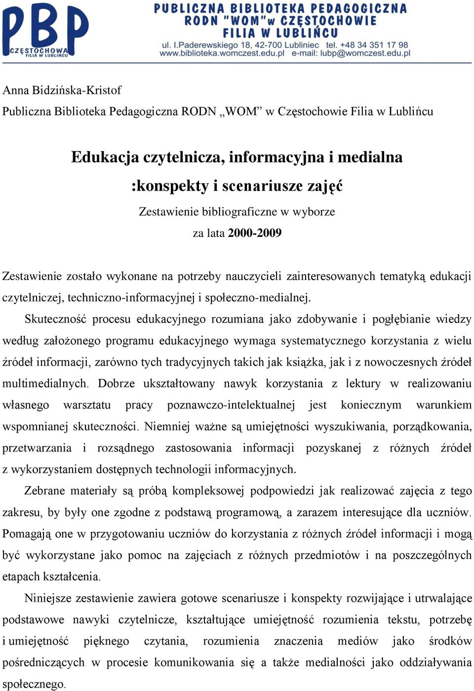 Skuteczność procesu edukacyjnego rozumiana jako zdobywanie i pogłębianie wiedzy według założonego programu edukacyjnego wymaga systematycznego korzystania z wielu źródeł informacji, zarówno tych