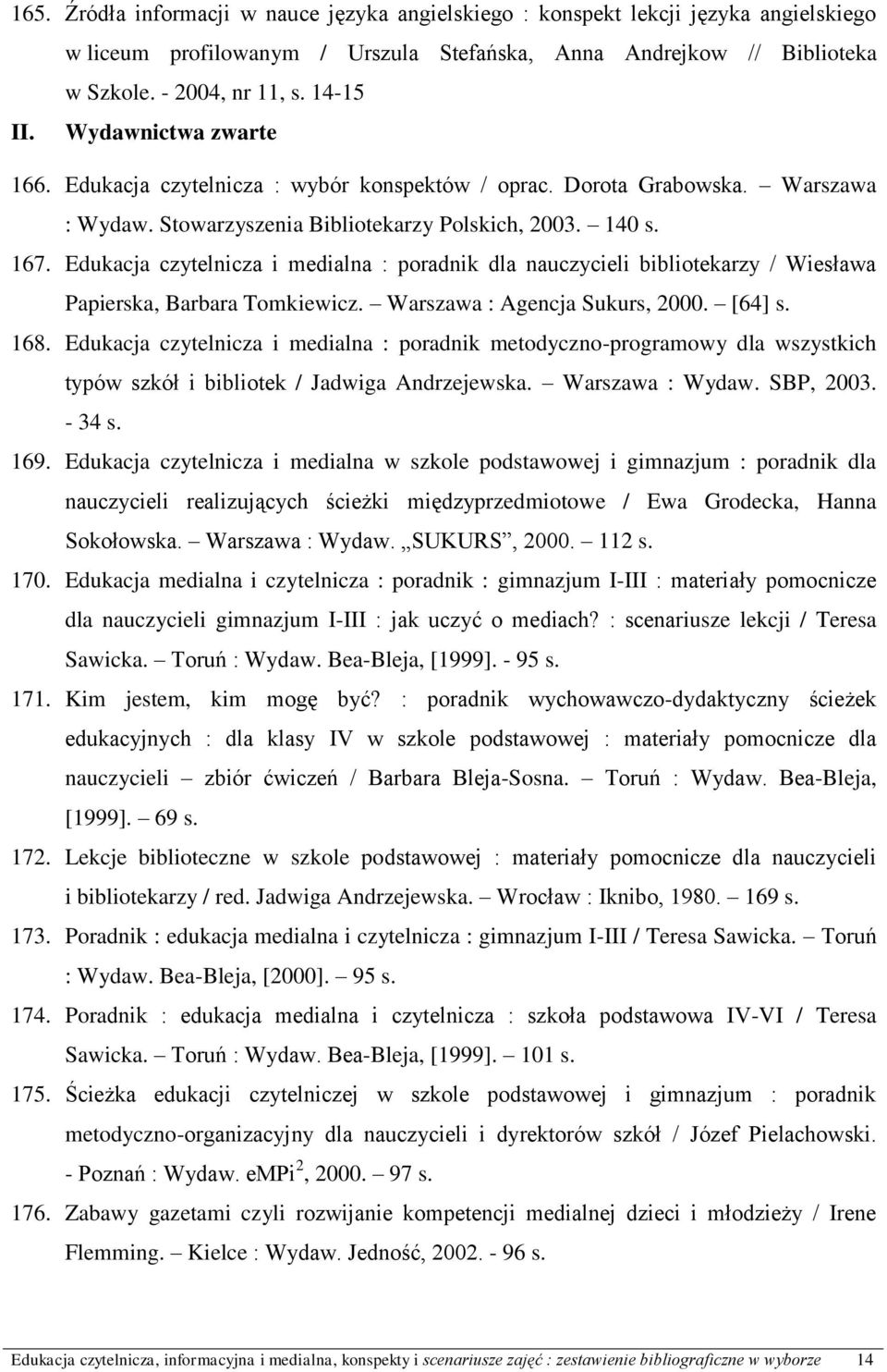 Edukacja czytelnicza i medialna : poradnik dla nauczycieli bibliotekarzy / Wiesława Papierska, Barbara Tomkiewicz. Warszawa : Agencja Sukurs, 2000. [64] s. 168.