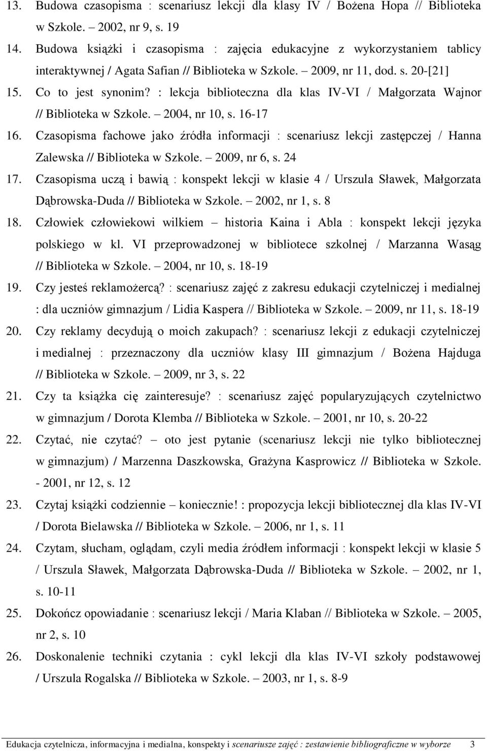 : lekcja biblioteczna dla klas IV-VI / Małgorzata Wajnor // Biblioteka w Szkole. 2004, nr 10, s. 16-17 16.