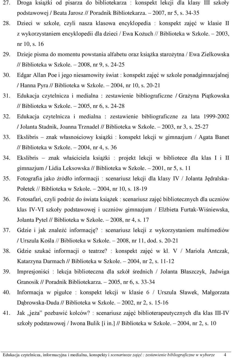 Dzieje pisma do momentu powstania alfabetu oraz książka starożytna / Ewa Zielkowska // Biblioteka w Szkole. 2008, nr 9, s. 24-25 30.