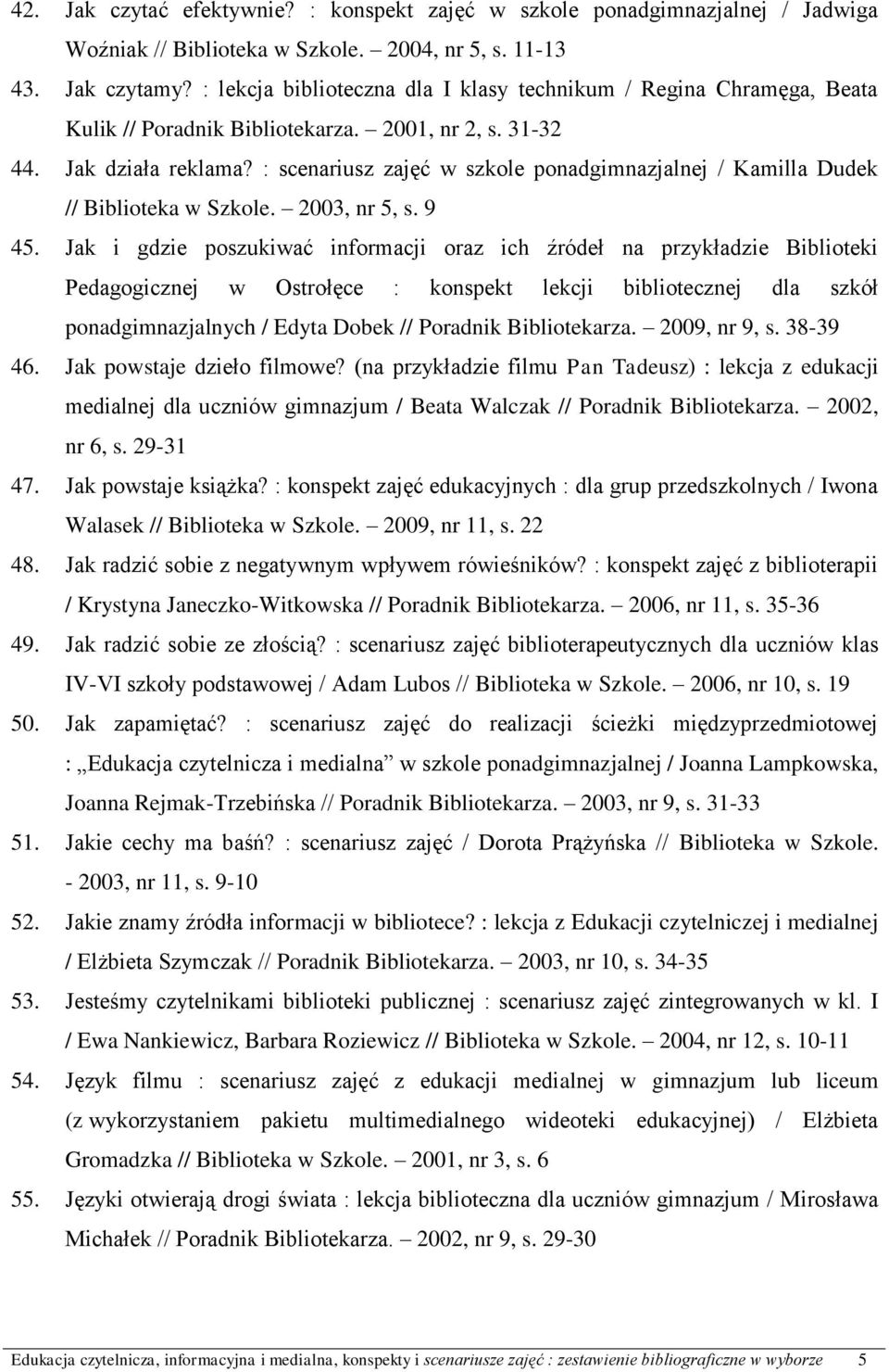 : scenariusz zajęć w szkole ponadgimnazjalnej / Kamilla Dudek // Biblioteka w Szkole. 2003, nr 5, s. 9 45.