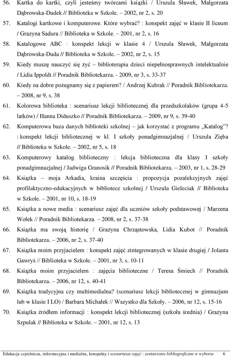 Katalogowe ABC : konspekt lekcji w klasie 4 / Urszula Sławek, Małgorzata Dąbrowska-Duda // Biblioteka w Szkole. 2002, nr 2, s. 15 59.
