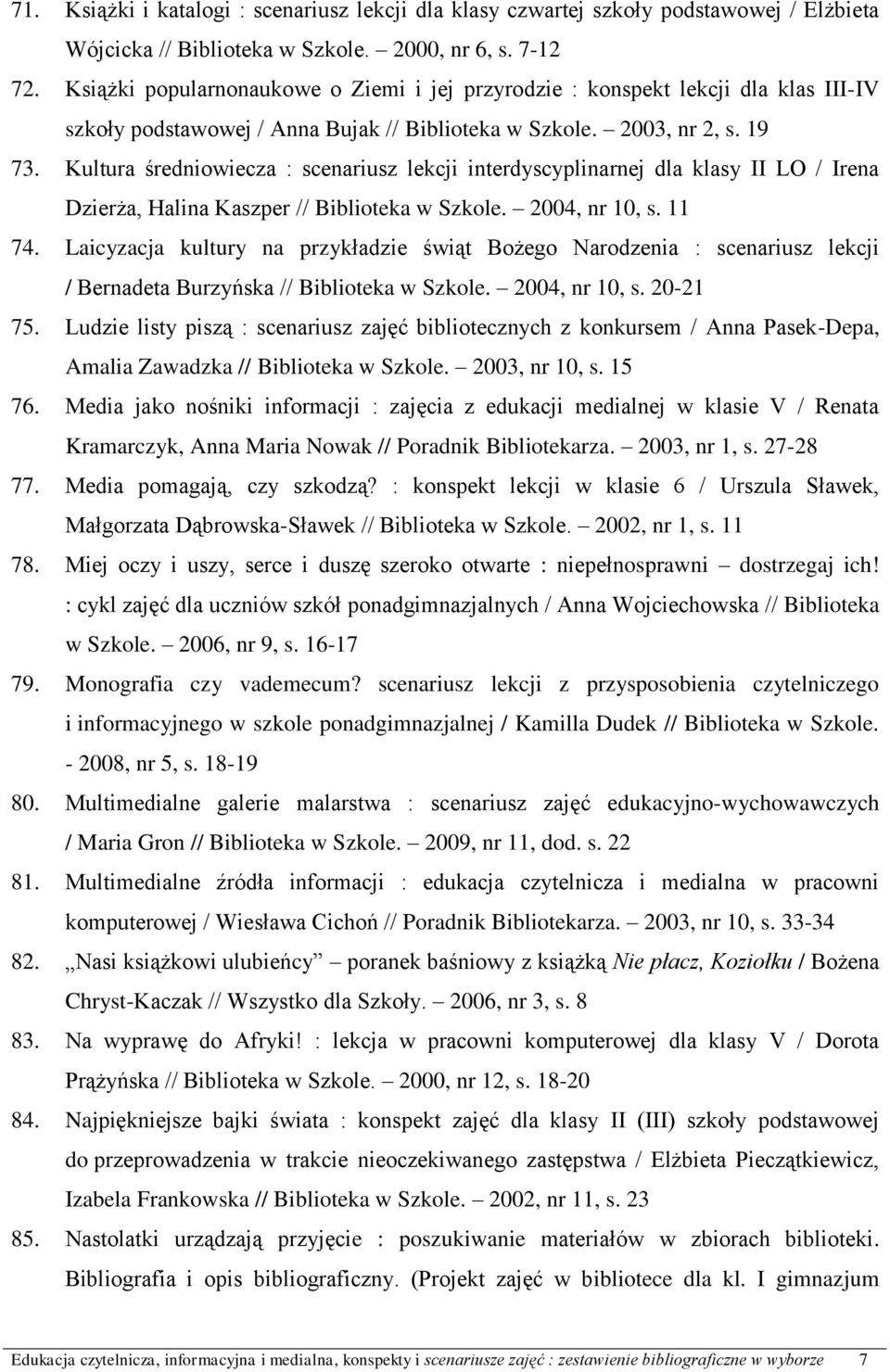 Kultura średniowiecza : scenariusz lekcji interdyscyplinarnej dla klasy II LO / Irena Dzierża, Halina Kaszper // Biblioteka w Szkole. 2004, nr 10, s. 11 74.